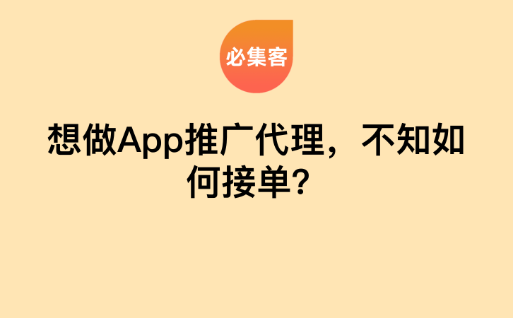 想做App推广代理，不知如何接单？-云推网创项目库