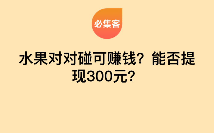 水果对对碰可赚钱？能否提现300元？-云推网创项目库