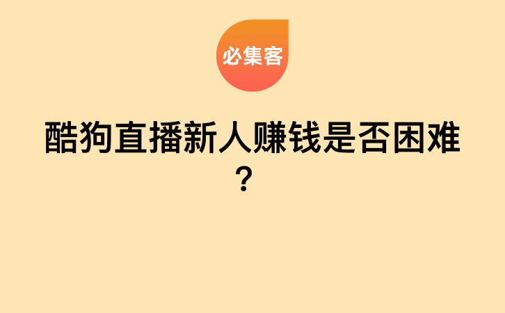 酷狗直播新人赚钱是否困难？-云推网创项目库