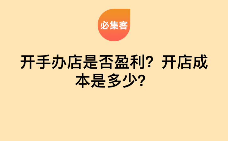 开手办店是否盈利？开店成本是多少？-云推网创项目库