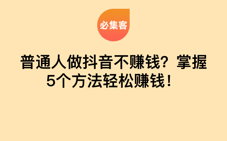 普通人做抖音不赚钱？掌握5个方法轻松赚钱！-云推网创项目库