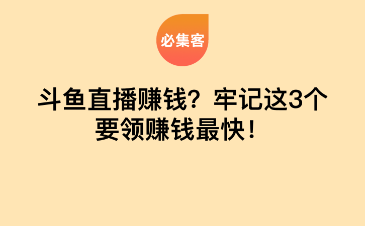 斗鱼直播赚钱？牢记这3个要领赚钱最快！-云推网创项目库