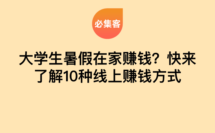 大学生暑假在家赚钱？快来了解10种线上赚钱方式-云推网创项目库