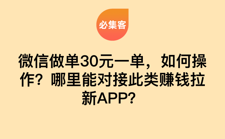 微信做单30元一单，如何操作？哪里能对接此类赚钱拉新APP？-云推网创项目库