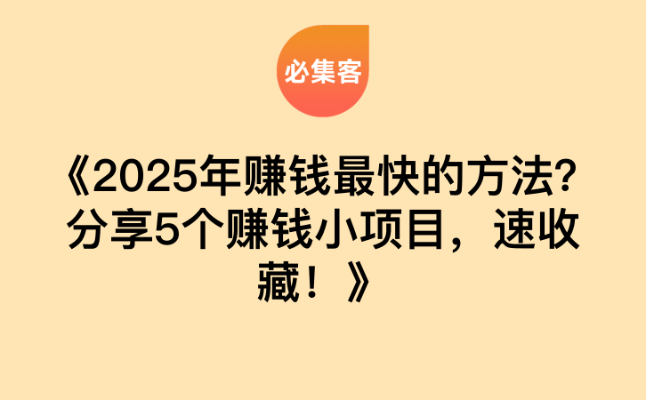 《2025年赚钱最快的方法？分享5个赚钱小项目，速收藏！》-云推网创项目库