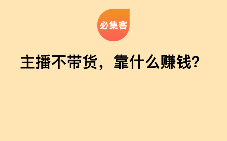 主播不带货，靠什么赚钱？-云推网创项目库