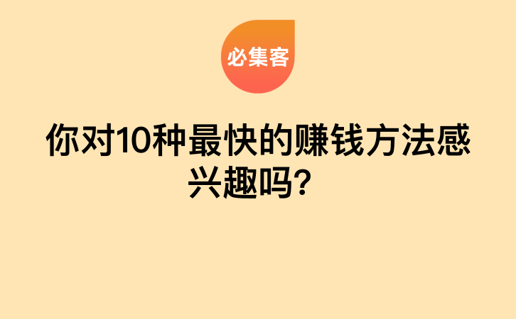 你对10种最快的赚钱方法感兴趣吗？-云推网创项目库