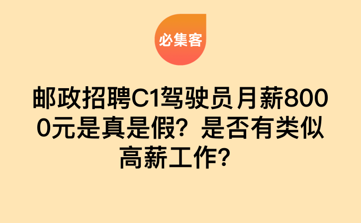邮政招聘C1驾驶员月薪8000元是真是假？是否有类似高薪工作？-云推网创项目库