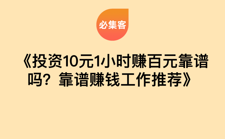 《投资10元1小时赚百元靠谱吗？靠谱赚钱工作推荐》-云推网创项目库