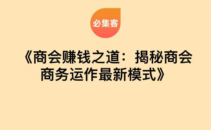 《商会赚钱之道：揭秘商会商务运作最新模式》-云推网创项目库