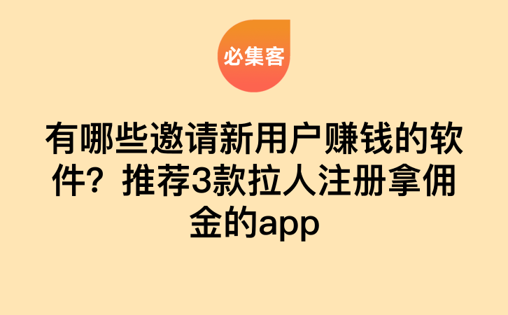 有哪些邀请新用户赚钱的软件？推荐3款拉人注册拿佣金的app-云推网创项目库