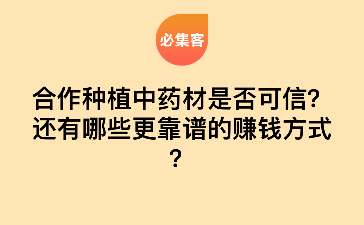 合作种植中药材是否可信？还有哪些更靠谱的赚钱方式？-云推网创项目库