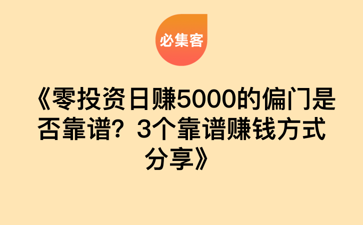 《零投资日赚5000的偏门是否靠谱？3个靠谱赚钱方式分享》-云推网创项目库