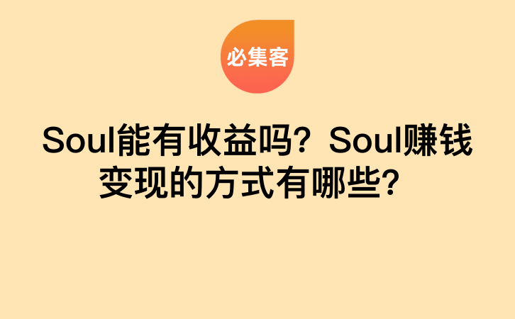 Soul能有收益吗？Soul赚钱变现的方式有哪些？-云推网创项目库