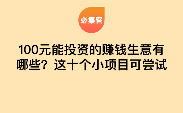 100元能投资的赚钱生意有哪些？这十个小项目可尝试-云推网创项目库