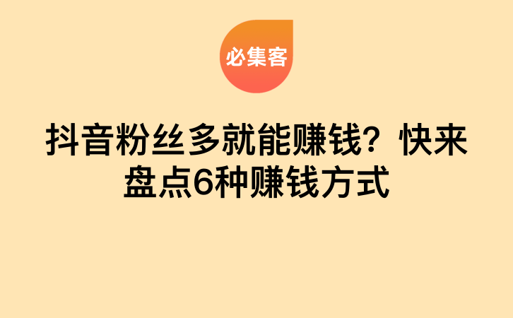 抖音粉丝多就能赚钱？快来盘点6种赚钱方式-云推网创项目库