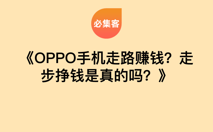 《OPPO手机走路赚钱？走步挣钱是真的吗？》-云推网创项目库