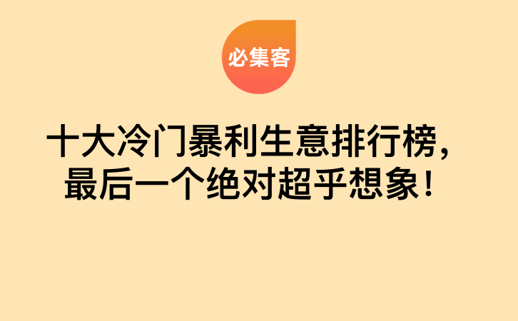 十大冷门暴利生意排行榜，最后一个绝对超乎想象！-云推网创项目库