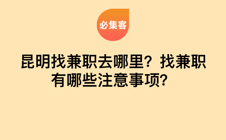 昆明找兼职去哪里？找兼职有哪些注意事项？-云推网创项目库