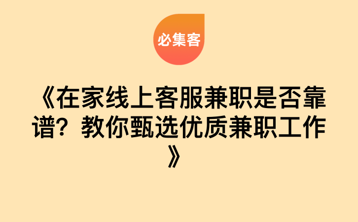 《在家线上客服兼职是否靠谱？教你甄选优质兼职工作》-云推网创项目库