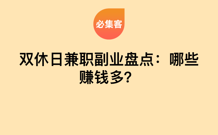 双休日兼职副业盘点：哪些赚钱多？-云推网创项目库
